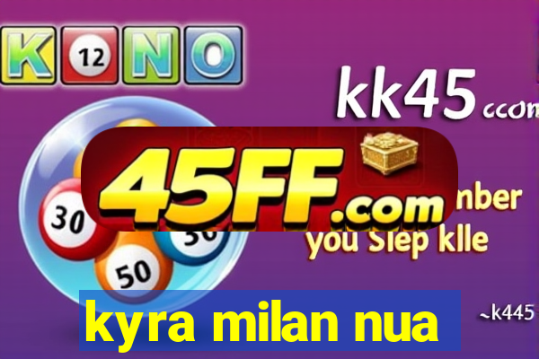 kyra milan nua